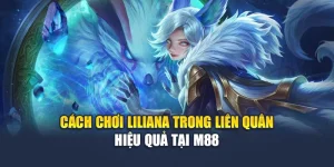 Cách Chơi Liliana Trong Liên Quân Hiệu Quả Tại M88