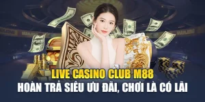 Live Casino Club M88 Hoàn Trả Siêu Ưu Đãi, Chơi Là Có Lãi