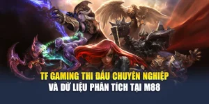 TF Gaming Thi Đấu Chuyên Nghiệp Và Dữ Liệu Phân Tích Tại M88