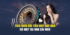 Tích Điểm Đổi Tiền Mặt Hấp Dẫn Có Mặt Tại Nhà Cái M88