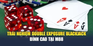 Trải Nghiệm Double Exposure BlackJack Đỉnh Cao Tại M88