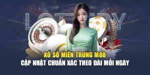 Xổ Số Miền Trung M88 Cập Nhật Chuẩn Xác Theo Đài Mỗi Ngày