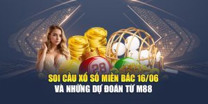 Soi Cầu Xổ Số Miền Bắc 16/06 Và Những Dự Đoán Từ M88