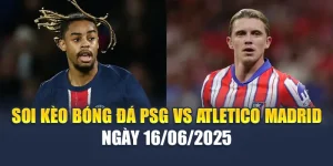 Soi Kèo Bóng Đá PSG Vs Atletico Madrid Ngày 16/06/2025